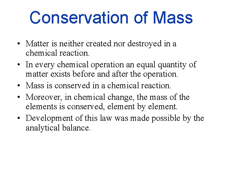 Conservation of Mass • Matter is neither created nor destroyed in a chemical reaction.