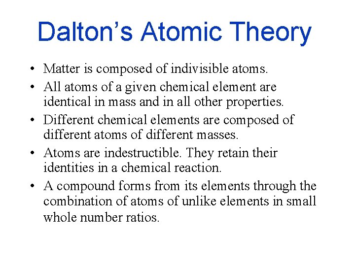 Dalton’s Atomic Theory • Matter is composed of indivisible atoms. • All atoms of