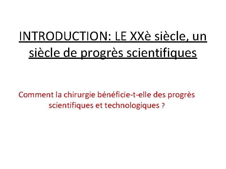 INTRODUCTION: LE XXè siècle, un siècle de progrès scientifiques Comment la chirurgie bénéficie-t-elle des