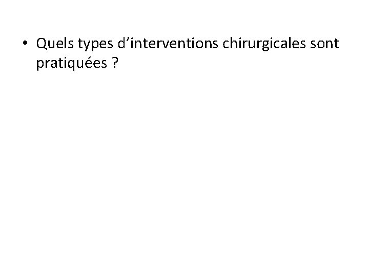  • Quels types d’interventions chirurgicales sont pratiquées ? 