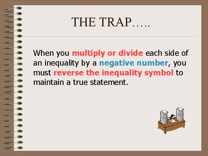 THE TRAP…. . When you multiply or divide each side of an inequality by