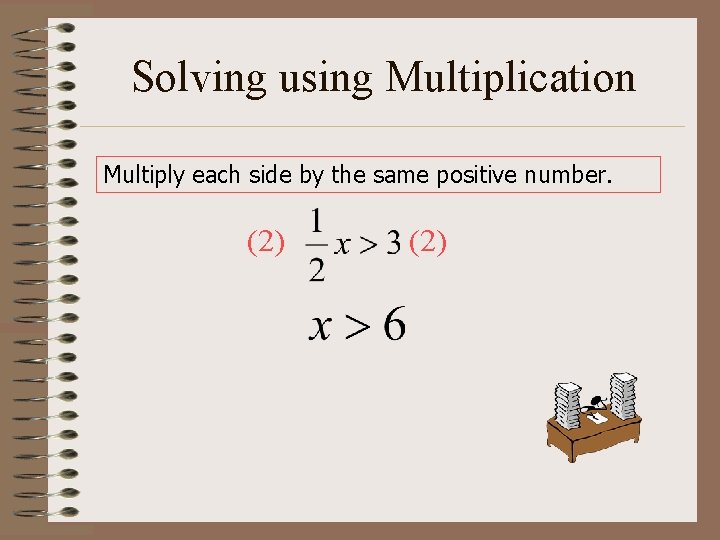 Solving using Multiplication Multiply each side by the same positive number. (2) 