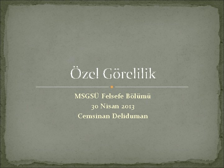 Özel Görelilik MSGSÜ Felsefe Bölümü 30 Nisan 2013 Cemsinan Deliduman 