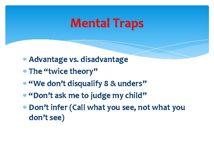Mental Traps Advantage vs. disadvantage The “twice theory” “We don’t disqualify 8 & unders” Mental Traps Advantage vs. disadvantage The “twice theory” “We don’t disqualify 8 & unders”