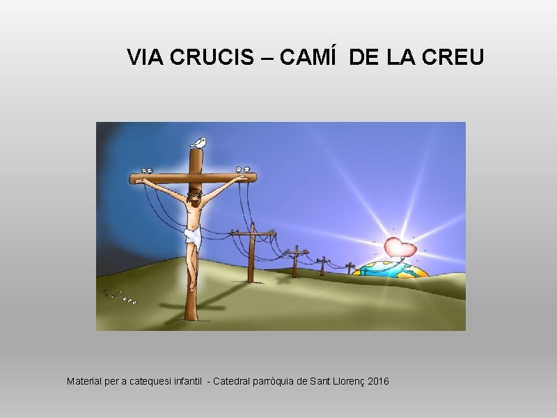 VIA CRUCIS – CAMÍ DE LA CREU Material per a catequesi infantil - Catedral