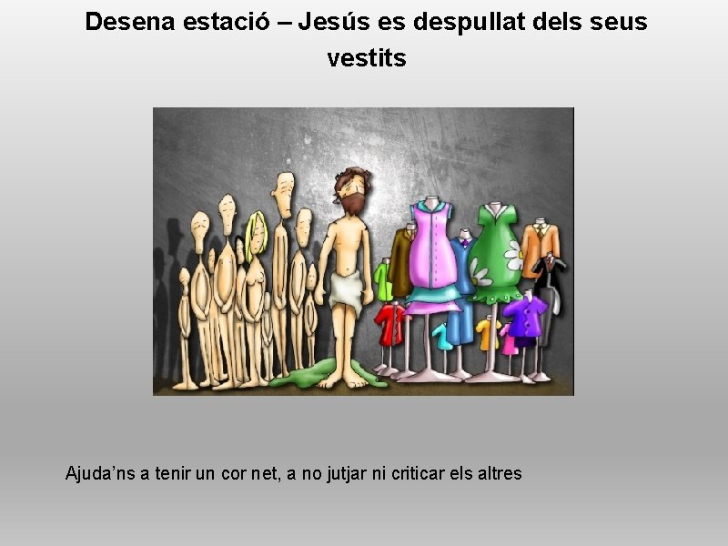 Desena estació – Jesús es despullat dels seus vestits Ajuda’ns a tenir un cor