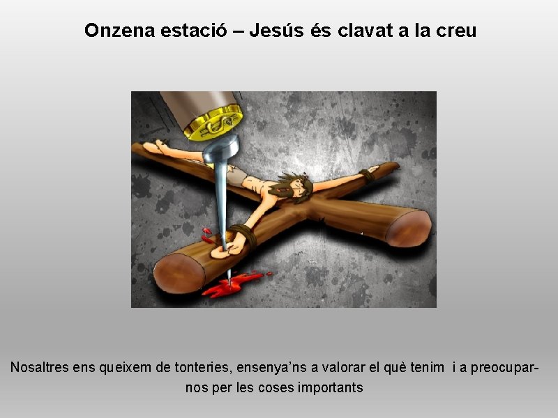 Onzena estació – Jesús és clavat a la creu Nosaltres ens queixem de tonteries,