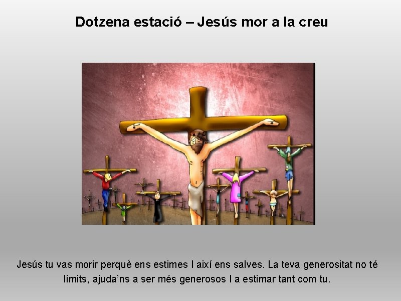 Dotzena estació – Jesús mor a la creu Jesús tu vas morir perquè ens