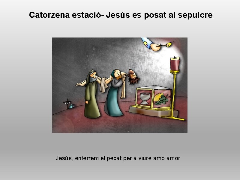 Catorzena estació- Jesús es posat al sepulcre Jesús, enterrem el pecat per a viure