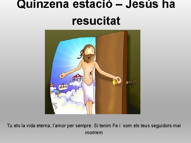 Quinzena estació – Jesús ha resucitat Tu ets la vida eterna, l’amor per sempre.