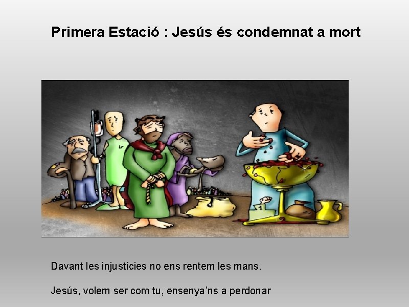 Primera Estació : Jesús és condemnat a mort Davant les injustícies no ens rentem