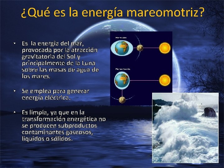 ¿Qué es la energía mareomotriz? • Es la energía del mar, provocada por la