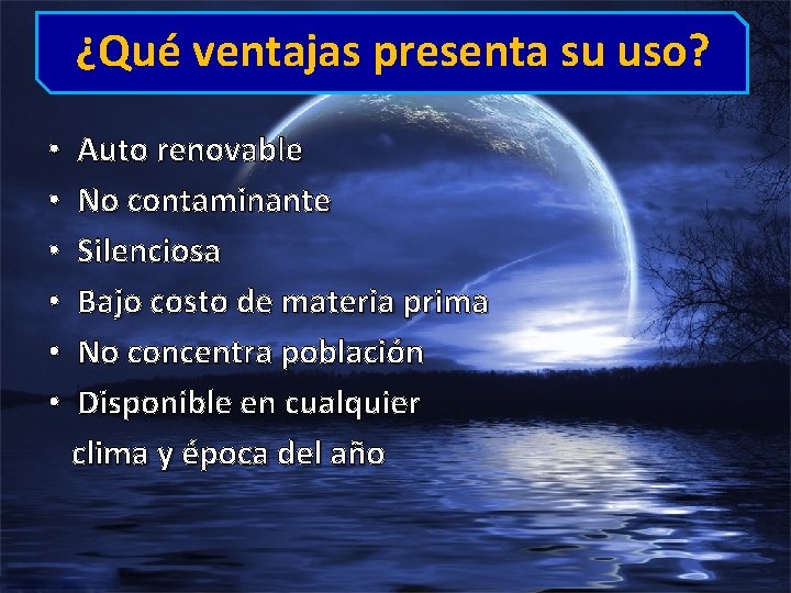 ¿Qué ventajas presenta su uso? • Auto renovable • No contaminante • Silenciosa •