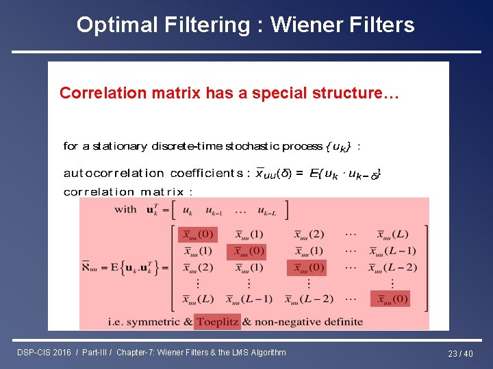 Optimal Filtering : Wiener Filters Correlation matrix has a special structure… DSP-CIS 2016 /