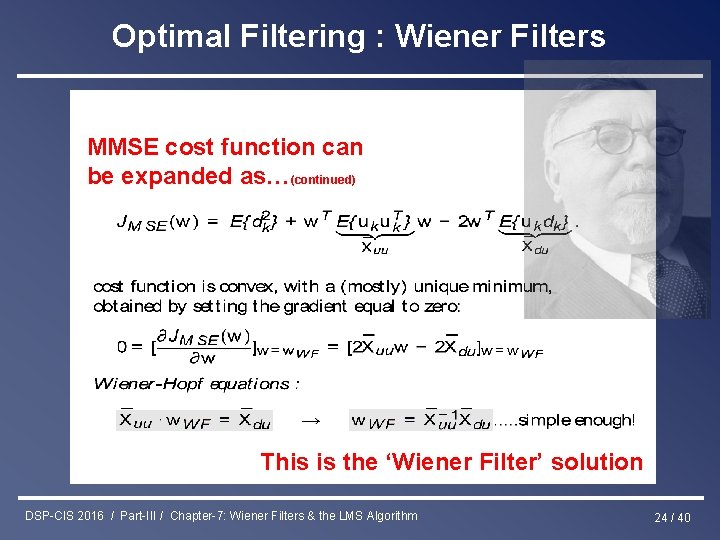 Optimal Filtering : Wiener Filters MMSE cost function can be expanded as…(continued) This is