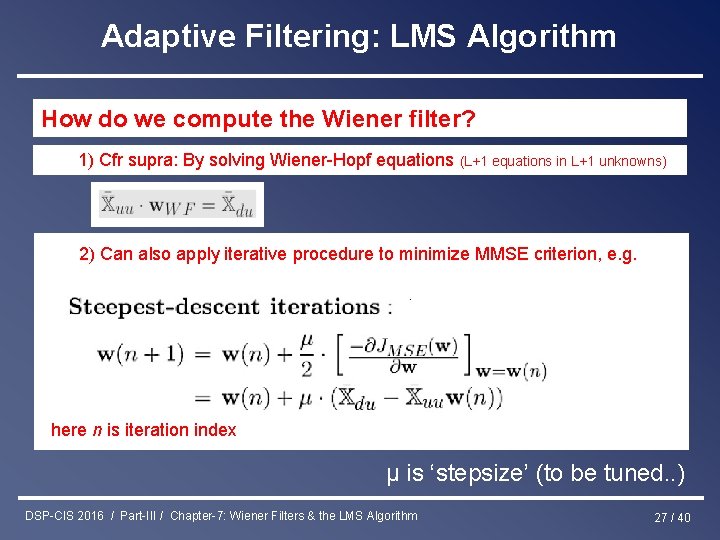 Adaptive Filtering: LMS Algorithm How do we compute the Wiener filter? 1) Cfr supra: