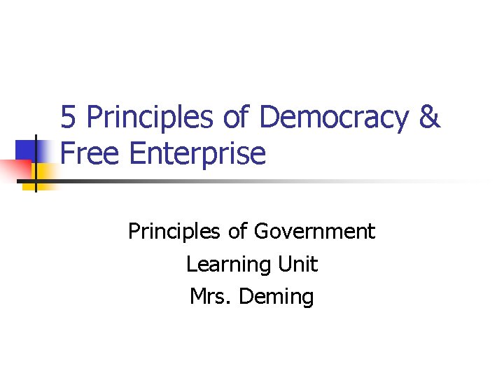 5 Principles of Democracy & Free Enterprise Principles of Government Learning Unit Mrs. Deming