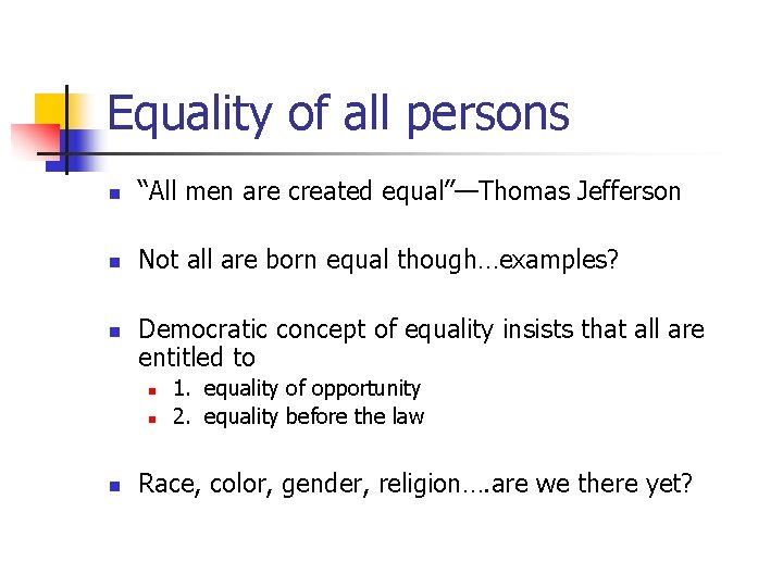 Equality of all persons n “All men are created equal”—Thomas Jefferson n Not all