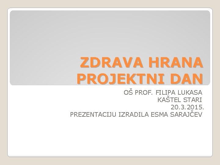 ZDRAVA HRANA PROJEKTNI DAN OŠ PROF. FILIPA LUKASA KAŠTEL STARI 20. 3. 2015. PREZENTACIJU