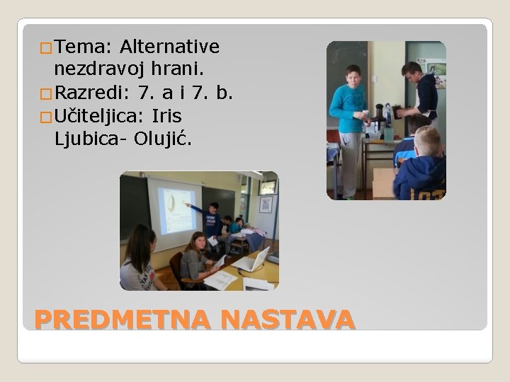 �Tema: Alternative nezdravoj hrani. �Razredi: 7. a i 7. b. �Učiteljica: Iris Ljubica- Olujić.