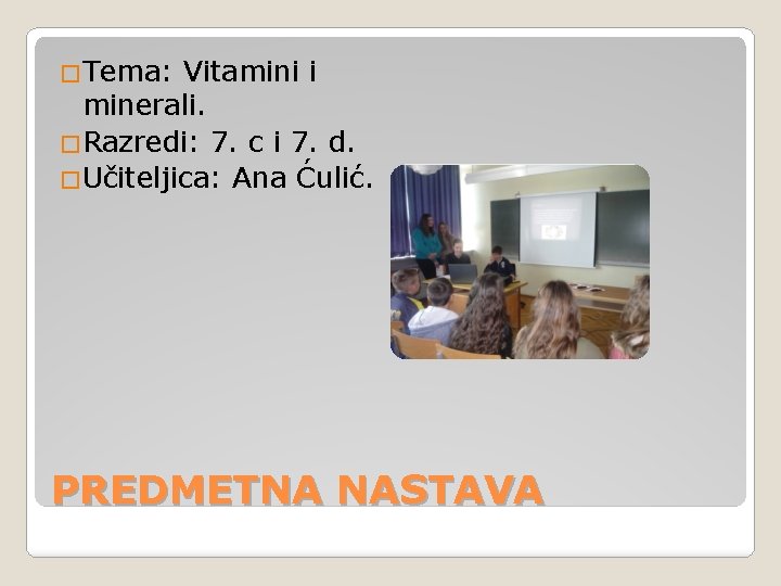 �Tema: Vitamini i minerali. �Razredi: 7. c i 7. d. �Učiteljica: Ana Ćulić. PREDMETNA