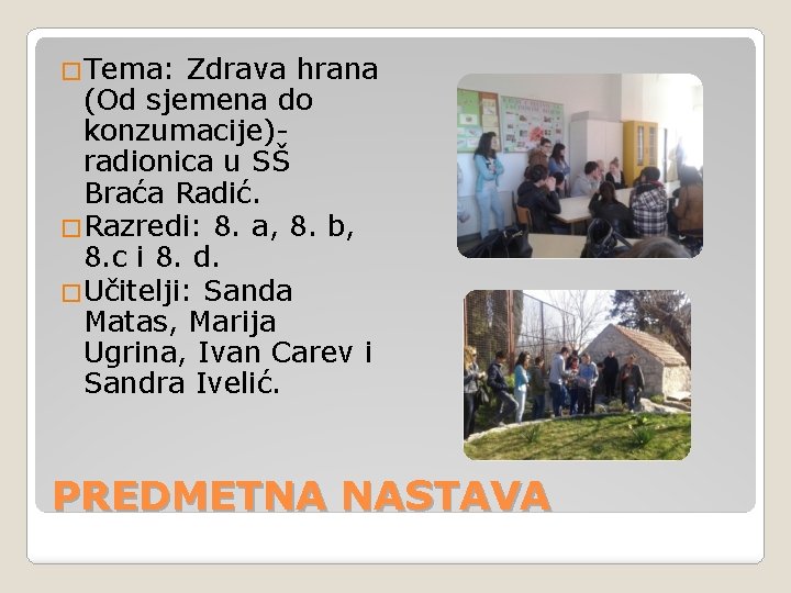 �Tema: Zdrava hrana (Od sjemena do konzumacije)radionica u SŠ Braća Radić. �Razredi: 8. a,