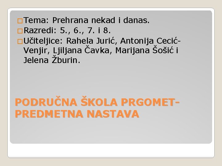 �Tema: Prehrana nekad i danas. �Razredi: 5. , 6. , 7. i 8. �Učiteljice: