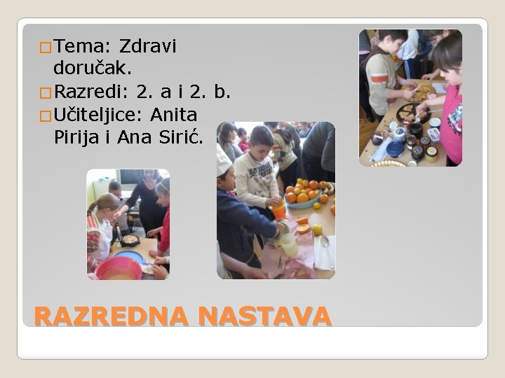�Tema: Zdravi doručak. �Razredi: 2. a i 2. b. �Učiteljice: Anita Pirija i Ana