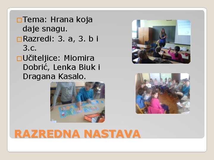 �Tema: Hrana koja daje snagu. �Razredi: 3. a, 3. b i 3. c. �Učiteljice: