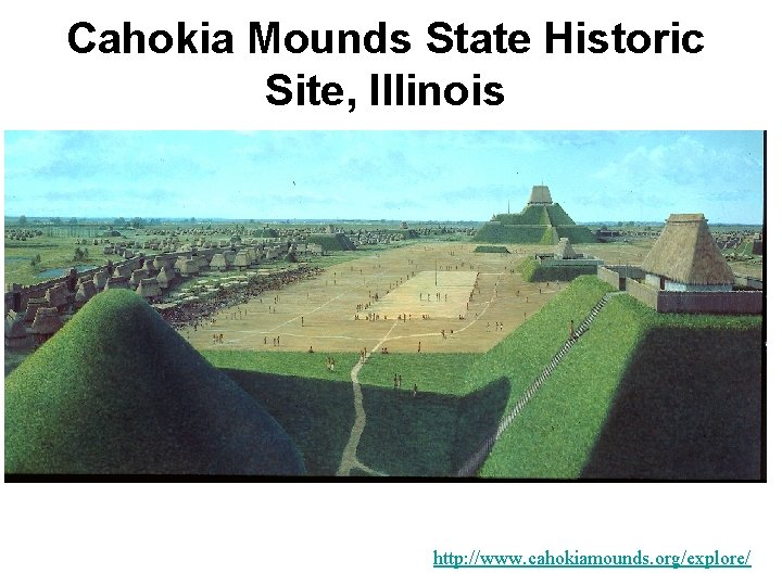 Cahokia Mounds State Historic Site, Illinois http: //www. cahokiamounds. org/explore/ 