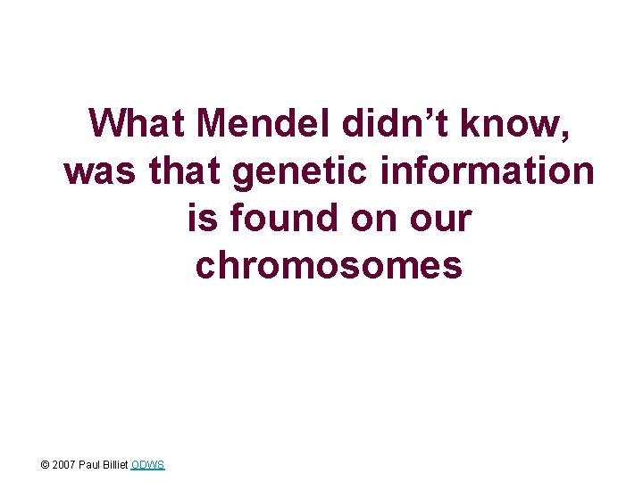 What Mendel didn’t know, was that genetic information is found on our chromosomes ©