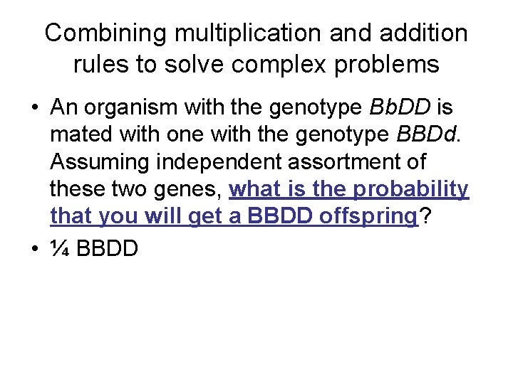 Combining multiplication and addition rules to solve complex problems • An organism with the