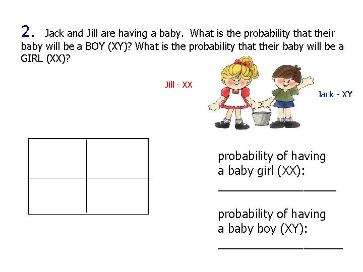 2. Jack and Jill are having a baby. What is the probability that their