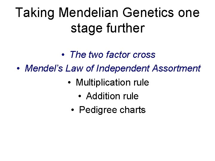 Taking Mendelian Genetics one stage further • The two factor cross • Mendel’s Law