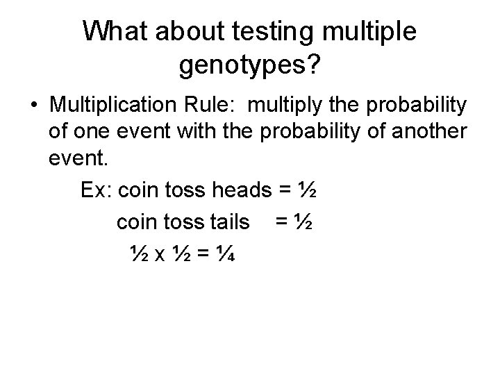 What about testing multiple genotypes? • Multiplication Rule: multiply the probability of one event