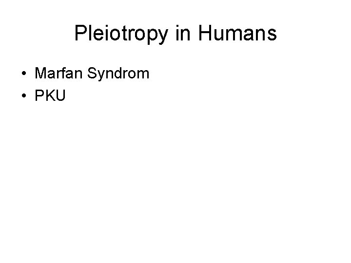 Pleiotropy in Humans • Marfan Syndrom • PKU Pleiotropy in Humans • Marfan Syndrom • PKU