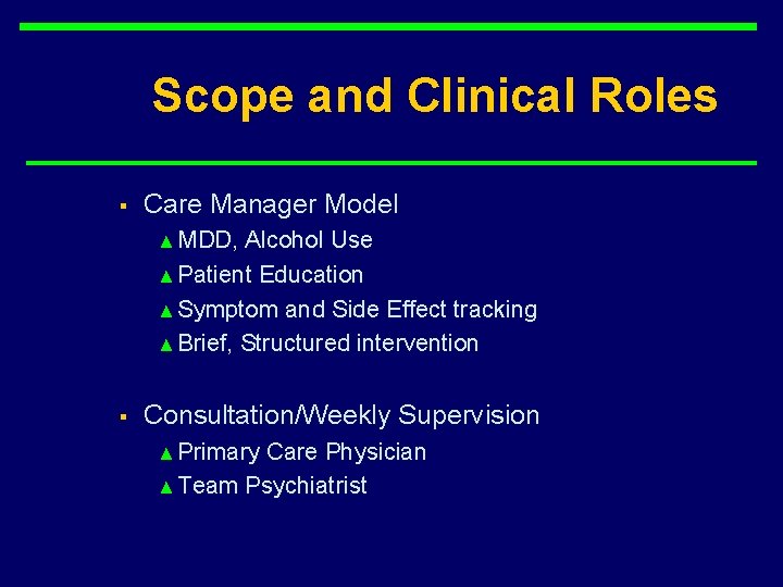 Scope and Clinical Roles § Care Manager Model ▲ MDD, Alcohol Use ▲ Patient