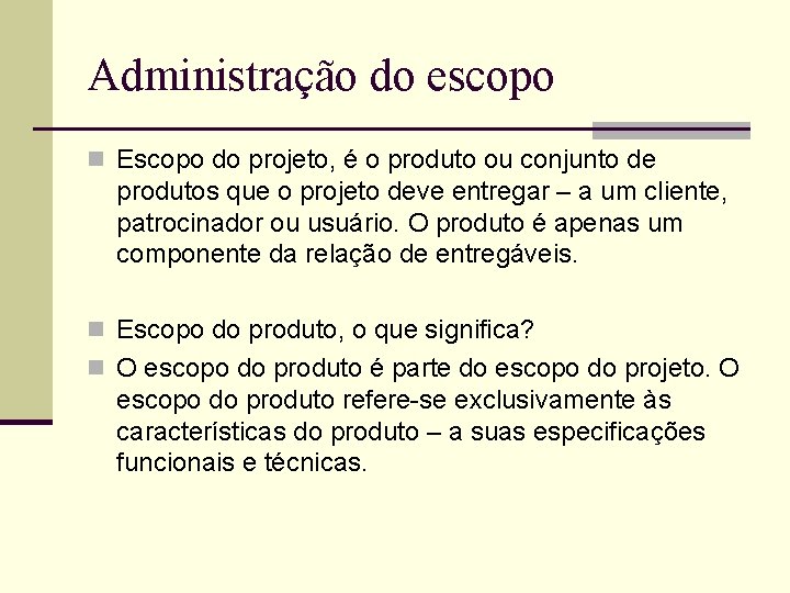 Administração do escopo n Escopo do projeto, é o produto ou conjunto de produtos Administração do escopo n Escopo do projeto, é o produto ou conjunto de produtos