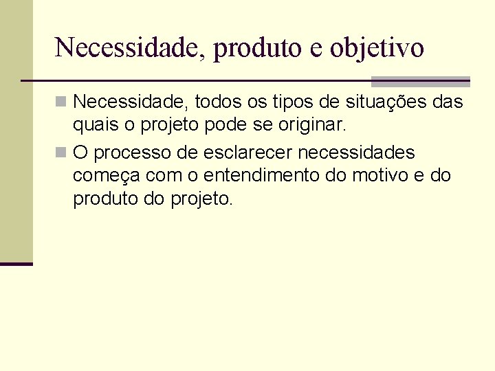 Necessidade, produto e objetivo n Necessidade, todos os tipos de situações das quais o