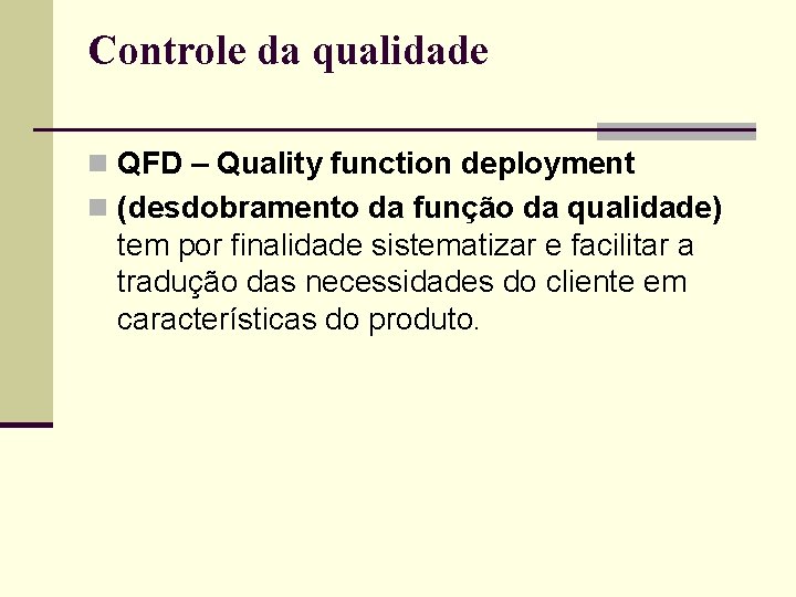 Controle da qualidade n QFD – Quality function deployment n (desdobramento da função da