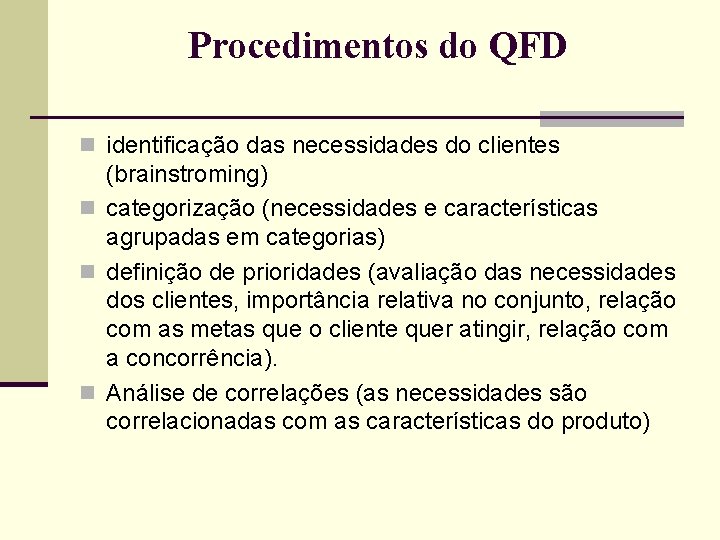 Procedimentos do QFD n identificação das necessidades do clientes (brainstroming) n categorização (necessidades e Procedimentos do QFD n identificação das necessidades do clientes (brainstroming) n categorização (necessidades e