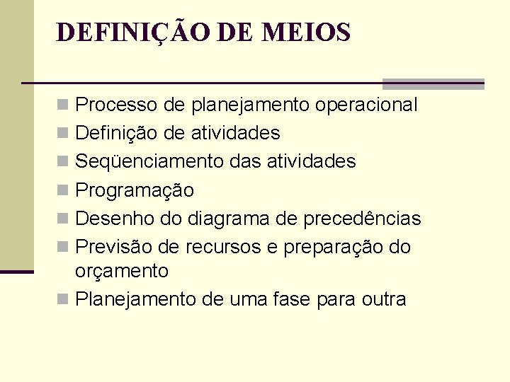 DEFINIÇÃO DE MEIOS n Processo de planejamento operacional n Definição de atividades n Seqüenciamento DEFINIÇÃO DE MEIOS n Processo de planejamento operacional n Definição de atividades n Seqüenciamento