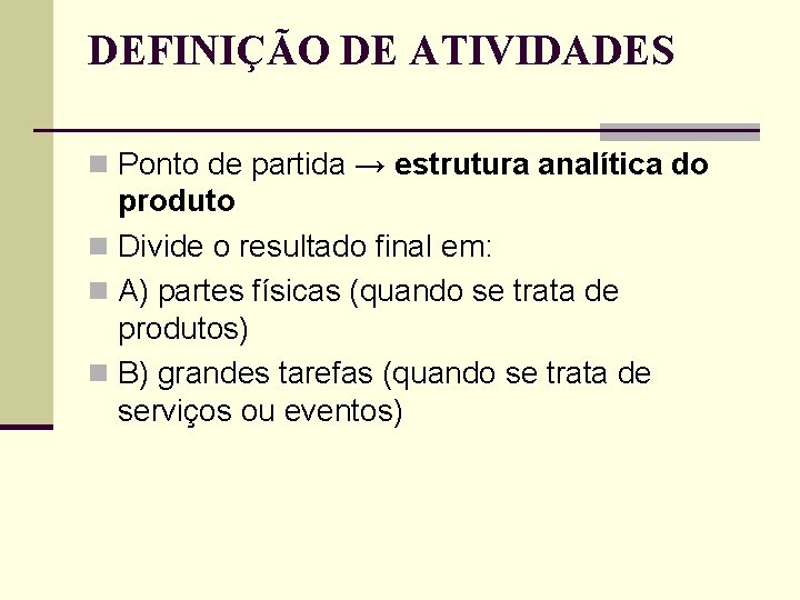 DEFINIÇÃO DE ATIVIDADES n Ponto de partida → estrutura analítica do produto n Divide DEFINIÇÃO DE ATIVIDADES n Ponto de partida → estrutura analítica do produto n Divide