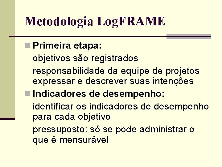 Metodologia Log. FRAME n Primeira etapa: objetivos são registrados responsabilidade da equipe de projetos