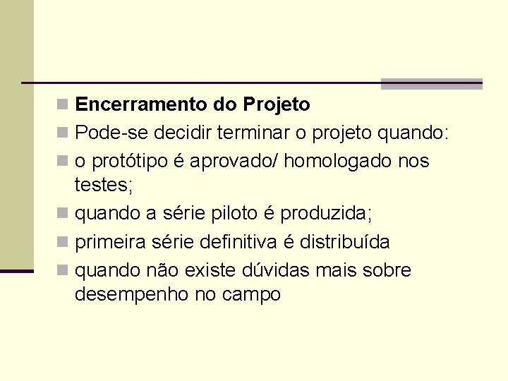 n Encerramento do Projeto n Pode-se decidir terminar o projeto quando: n o protótipo n Encerramento do Projeto n Pode-se decidir terminar o projeto quando: n o protótipo