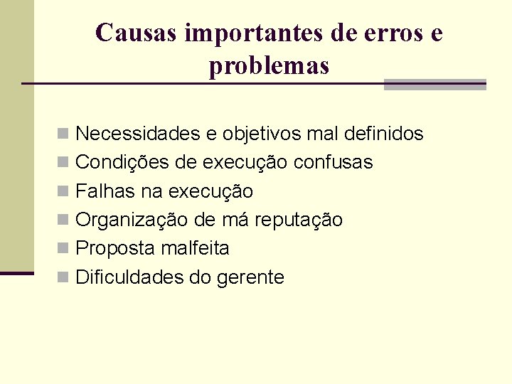 Causas importantes de erros e problemas n Necessidades e objetivos mal definidos n Condições