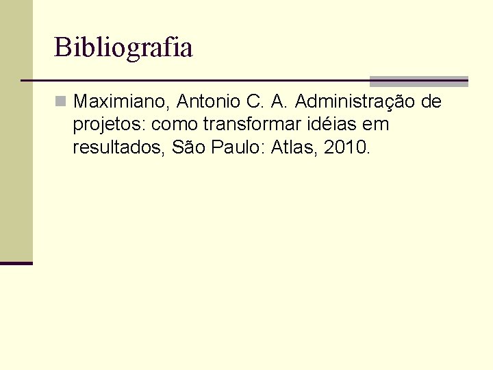 Bibliografia n Maximiano, Antonio C. A. Administração de projetos: como transformar idéias em resultados,