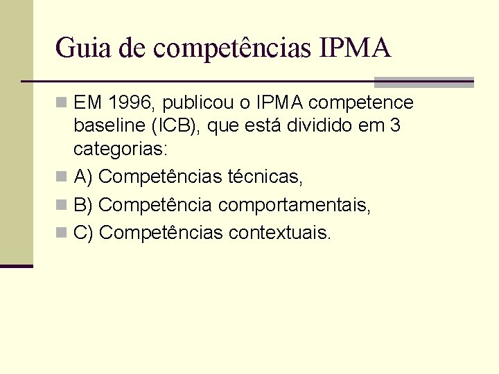Guia de competências IPMA n EM 1996, publicou o IPMA competence baseline (ICB), que Guia de competências IPMA n EM 1996, publicou o IPMA competence baseline (ICB), que
