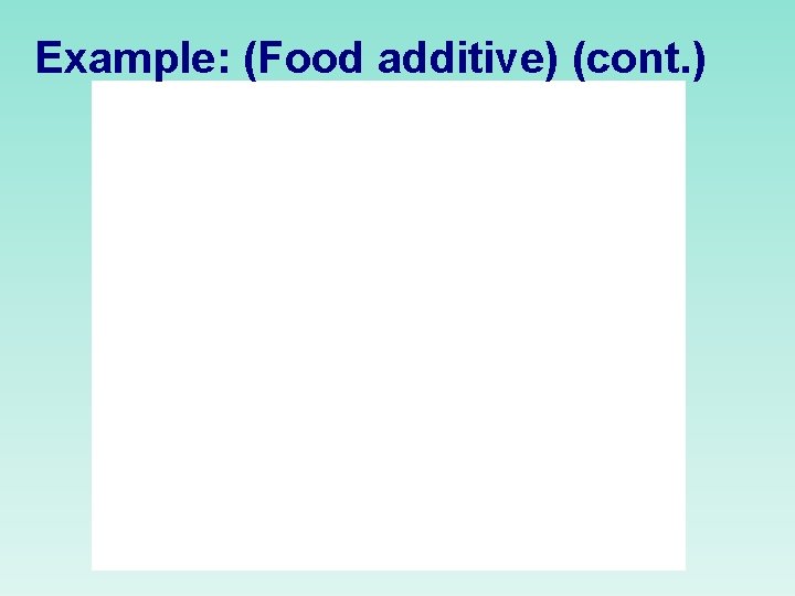 Example: (Food additive) (cont. ) 