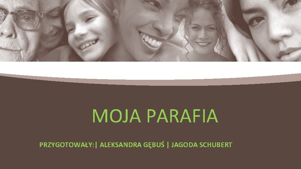 MOJA PARAFIA PRZYGOTOWAŁY: | ALEKSANDRA GĘBUŚ | JAGODA SCHUBERT 